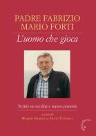 Padre Fabrizio Mario Forti. L'uomo che gioca. Scritti su vecchie e nuove povertà edito da Gabrielli Editori