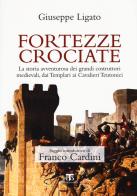 Fortezze crociate. La storia avventurosa dei grandi costruttori medievali, dai templari ai cavalieri teutonici di Giuseppe Ligato edito da TS - Terra Santa