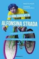 Gli anni ruggenti di Alfonsina Strada. L'unica donna che ha osato correre il Giro d'Italia assieme agli uomini di Paolo Facchinetti edito da Ediciclo
