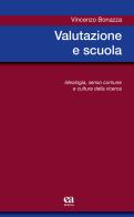 Valutazione e scuola. Ideologia, senso comune e cultura della ricerca di Vincenzo Bonazza edito da Anicia (Roma)
