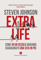 Extra life. Come in un secolo abbiamo guadagnato una vita in più di Steven Johnson edito da Castelvecchi