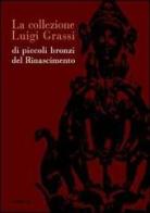 La collezione Luigi Grassi di piccoli bronzi del Rinascimento edito da Centro Di