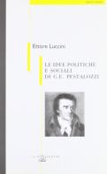 Le idee politiche e sociali di G. E. Pestalozzi di Ettore Luccini edito da Il Poligrafo