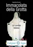 Immacolata della Grotta la Lourdes italiana di Argentina Ferraris edito da Edizioni Segno