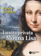 La vita privata di Monna Lisa di Pierre La Mure edito da Meridiano Zero