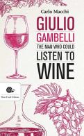 Giulio Gambelli. The man who could listen the wine di Carlo Macchi edito da Slow Food