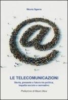 Le telecomunicazioni. Storia, presente e futuro tra politica, impatto sociale e normativa di Nicola Sgarra edito da Efelia