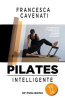 Pilates intelligente. Le prime 12 lezioni di Francesca Cavenati edito da RP Publishing