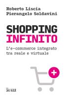 Shopping infinito. L'e-commerce integrato tra reale e virtuale di Roberto Liscia, Pierangelo Soldavini edito da Il Sole 24 Ore