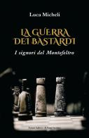 La guerra dei Bastardi. I signori del Montefeltro di Luca Micheli edito da Il Ponte Vecchio