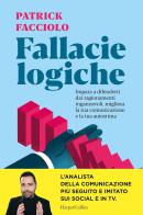 Fallacie logiche. Impara a difenderti dai ragionamenti ingannevoli, migliora la tua comunicazione e la tua autostima di Patrick Facciolo edito da HarperCollins Italia