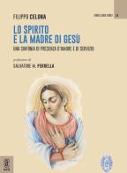 Lo Spirito e la Madre di Gesù. Una sinfonia di presenza d'amore e di servizio di Filippo Celona edito da Aracne (Genzano di Roma)