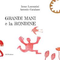 Grandi Mani e la rondine. Ediz. illustrata di Irene Lorenzini edito da Secop