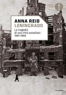 Leningrado. La tragedia di una città assediata 1941-1944 di Anna Reid edito da Mondadori