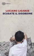 Scusate il disordine di Luciano Ligabue edito da Einaudi