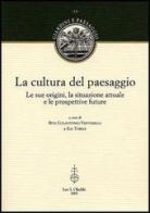 La cultura del paesaggio. Le sue origini, la situazione attuale e le prospettive future edito da Olschki