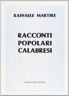 Racconti popolari calabresi (rist. anast. 1871) di Raffaele Martire edito da Forni