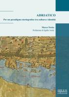 Adriatico. Per un paradigma storiografico tra cultura e identità di Marco Trotta edito da Biblion