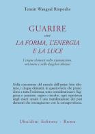 Guarire con la forma, l'energia e la luce. I cinque elementi nello sciamanesimo, nel tantra e nello dzogchen tibetani di Tenzin Wangyal edito da Astrolabio Ubaldini