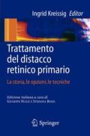 Trattamento del distacco retinico primario: la storia, le opzioni, le tecniche di Ingrid Kreisig edito da Springer Verlag