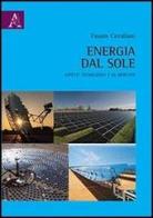 Energia dal sole. Aspetti tecnologici e di mercato di Fausto Cavallaro edito da Aracne