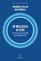 Di bellezza si vive. Estetica delle relazioni ed estensione del sé di Emanuela Fellin, Ugo Morelli edito da Meltemi