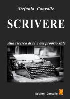 Scrivere. Alla ricerca di sé e del proprio stile di Stefania Convalle edito da Edizioni Convalle