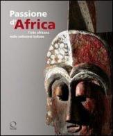 Passione d'Africa. L'arte africana nelle collezioni italiane. Con DVD di Egidio Cossa, Jean-Louis Paudrat edito da Officina Libraria