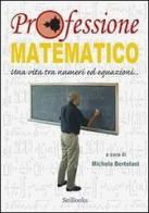 Professione matematico. Una vita tra numeri ed equazioni... di Michela Bertolani edito da SciBooks
