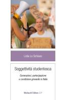Soggettività studentesca. Generazioni, partecipazione e condizione giovanile in Italia di Lidia Lo Schiavo edito da Morlacchi