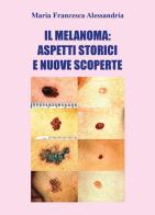Il melanoma: aspetti storici e nuove scoperte di Maria Francesca Alessandria edito da Youcanprint