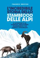 L'incredibile storia dello stambecco delle Alpi. Le avventure di re, scienziati, bracconieri, guardaparco e un animale leggendario di Franco Brevini edito da EDT