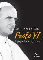 Paolo VI. Il papa dei tempi nuovi di Giuliano Vigini edito da Editrice Elledici