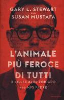 L'animale più feroce di tutti. Il killer dello Zodiaco era mio padre di Gary L. Stewart, Susan Mustafa edito da Mondadori