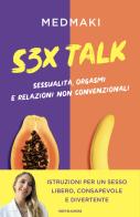 S3X Talk. Sessualità, orgasmi e relazioni non convenzionali di Medmaki edito da Mondadori