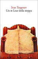 Un re Lear della steppa di Ivan Turgenev edito da Quodlibet