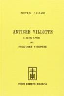 Antiche villotte e altri canti del folklore veronese (rist. anast. Verona-Padova, 1900) di Pietro Caliari edito da Forni