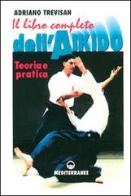 Il libro completo dell'aikido. Teoria e pratica di Adriano Trevisan edito da Edizioni Mediterranee