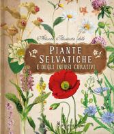 Atlante illustrato delle piante selvatiche e degli infusi curativi edito da Il Castello
