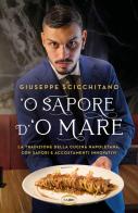 O' sapore d'o mare. La tradizione della cucina napoletana, con sapori e accostamenti innovativi di Giuseppe Scicchitano edito da Cairo