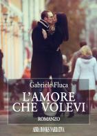 L'amore che volevi di Gabriele Fluca edito da Abrabooks