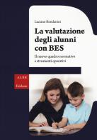 La valutazione degli alunni con BES. Il nuovo quadro normativo e strumenti operativi di Luciano Rondanini edito da Erickson