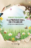 La primavera di Charlie. Un piccolo libro di magia di Sergio Trapasso edito da La Caravella Editrice