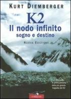K2 il nodo infinito. Sogno e destino di Kurt Diemberger edito da Corbaccio