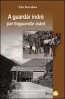 A guarda indré par traguardar inànt. Uno sguardo sul passato della Valfurva di Elio Bertolina edito da Alpinia