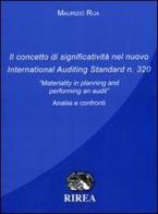 Il concetto di significatività nel nuovo international auditing standardn 320. «Materiality in planning and performing an audit». Analisi e confronto di Maurizio Rija edito da RIREA