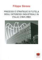 Processi e strategie di tutela degli interessi industriali in Italia (1996-1980) di Filippo Sbrana edito da Lithos