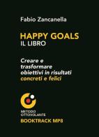 Happy goals. Creare e trasformare obiettivi in risultati concreti e felici di Fabio Zancanella edito da Tipolitografia Botalla