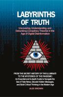 Labyrinths of truth. Uncovering, understanding, and debunking conspiracy theories in the age of digital disinformation di Alex Brown edito da Youcanprint
