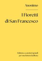 I fioretti di san Francesco. Ediz. a caratteri grandi di Anonimo edito da Youcanprint